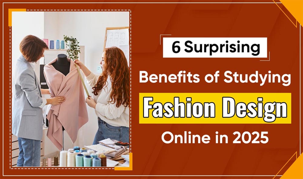 6 Surprising Benefits of Studying Fashion Design Online in 2025